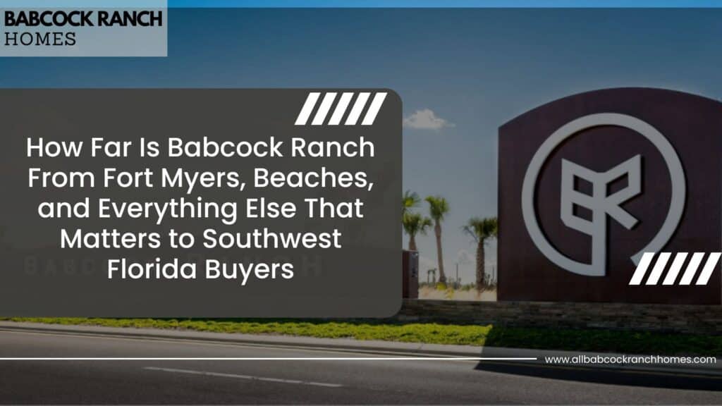 how far is babcock ranch from fort myers beaches and everything else that matters to southwest florida buyers