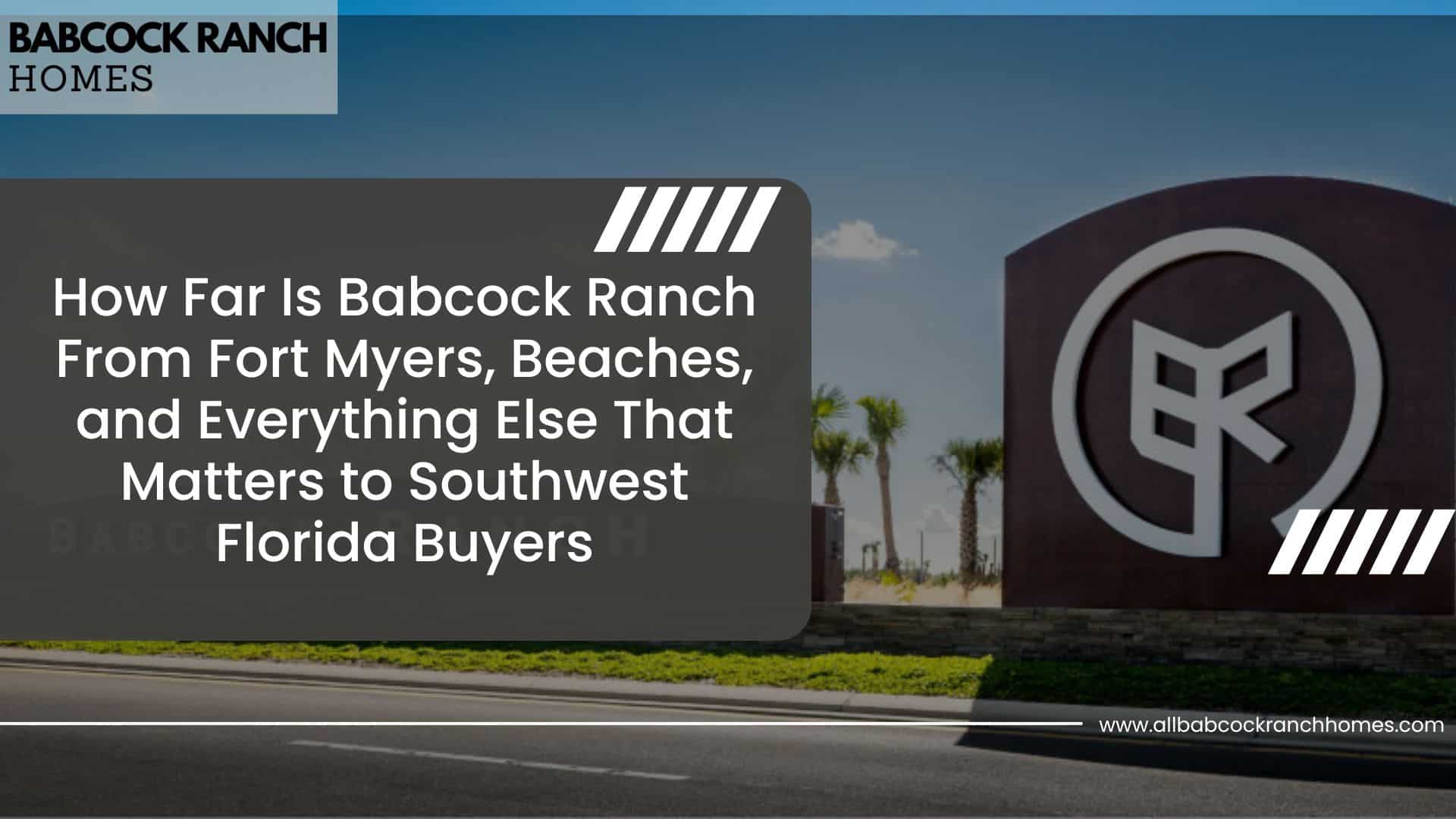 how far is babcock ranch from fort myers beaches and everything else that matters to southwest florida buyers